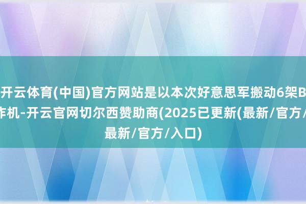开云体育(中国)官方网站是以本次好意思军搬动6架B-2轰炸机-开云官网切尔西赞助商(2025已更新(最新/官方/入口)